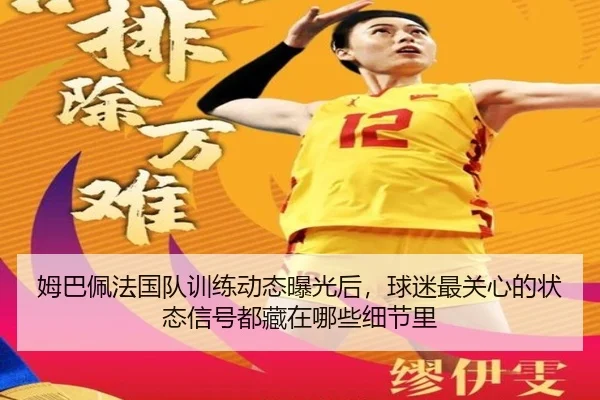 姆巴佩法国队训练动态曝光后，球迷最关心的状态信号都藏在哪些细节里